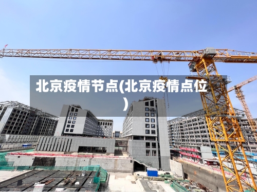 北京疫情节点(北京疫情点位)