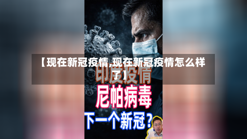 【现在新冠疫情,现在新冠疫情怎么样了】