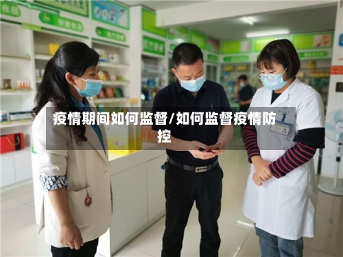 疫情期间如何监督/如何监督疫情防控-第2张图片